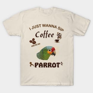 i just wanna sip coffee and pet my parrot T-Shirt